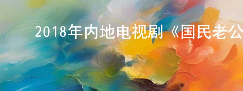 ﻿陈玲玲发布﻿2018年内地电视剧《国民老公》第28集[国语字幕]迅雷下载_电影天堂